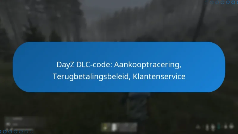 DayZ DLC-code: Aankooptracering, Terugbetalingsbeleid, Klantenservice