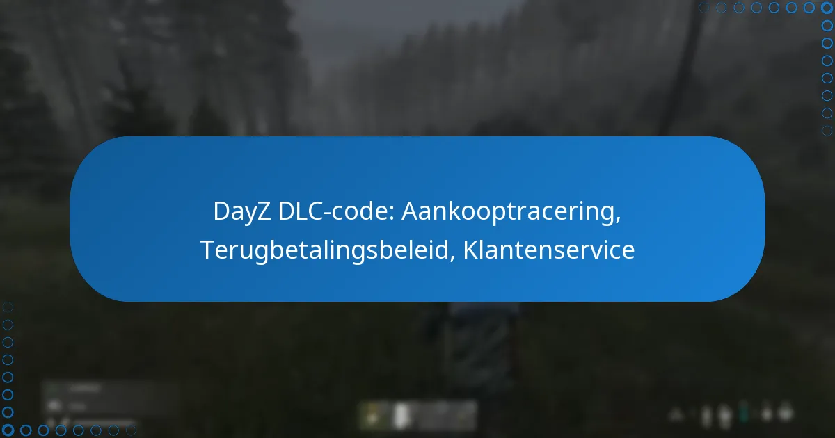DayZ DLC-code: Aankooptracering, Terugbetalingsbeleid, Klantenservice