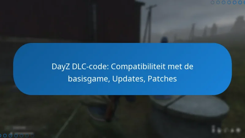 DayZ DLC-code: Compatibiliteit met de basisgame, Updates, Patches