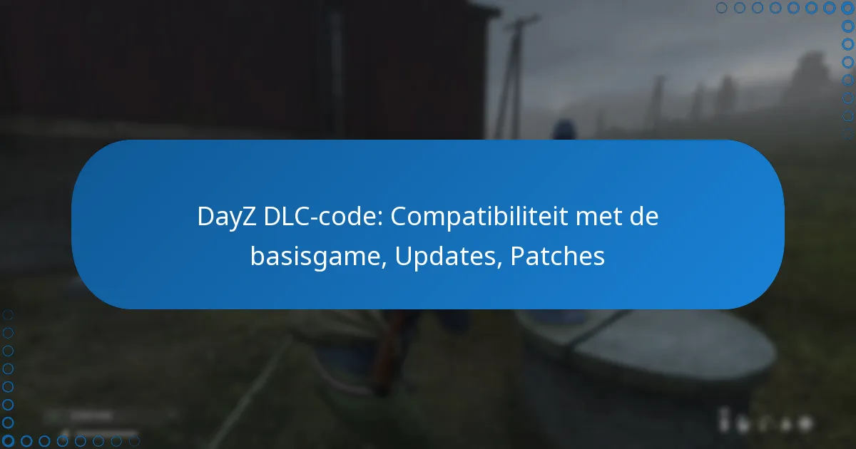 DayZ DLC-code: Compatibiliteit met de basisgame, Updates, Patches
