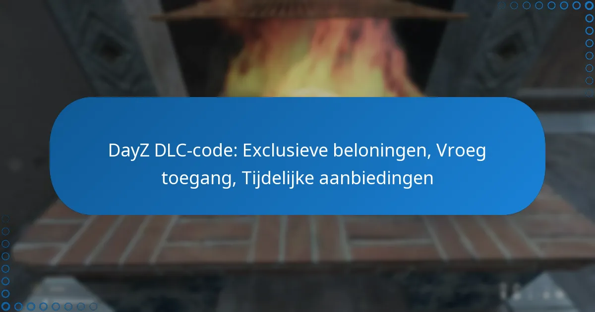 DayZ DLC-code: Exclusieve beloningen, Vroeg toegang, Tijdelijke aanbiedingen