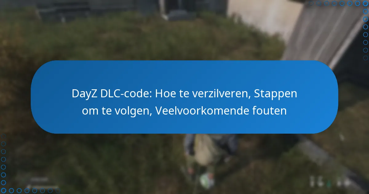 DayZ DLC-code: Hoe te verzilveren, Stappen om te volgen, Veelvoorkomende fouten