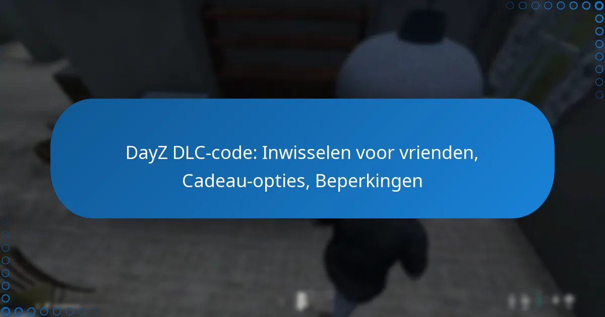 DayZ DLC-code: Inwisselen voor vrienden, Cadeau-opties, Beperkingen