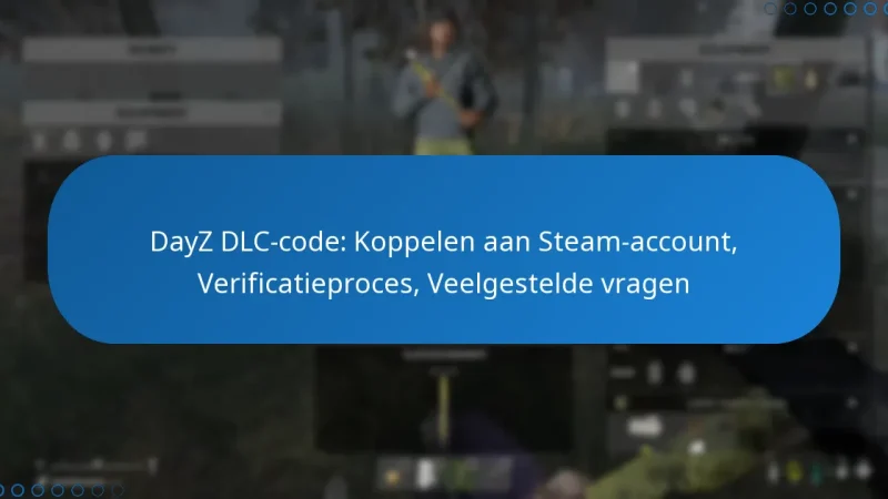 DayZ DLC-code: Koppelen aan Steam-account, Verificatieproces, Veelgestelde vragen
