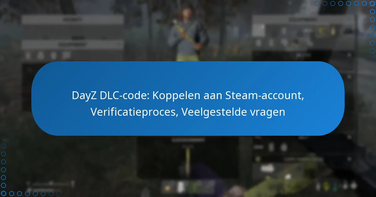 DayZ DLC-code: Koppelen aan Steam-account, Verificatieproces, Veelgestelde vragen