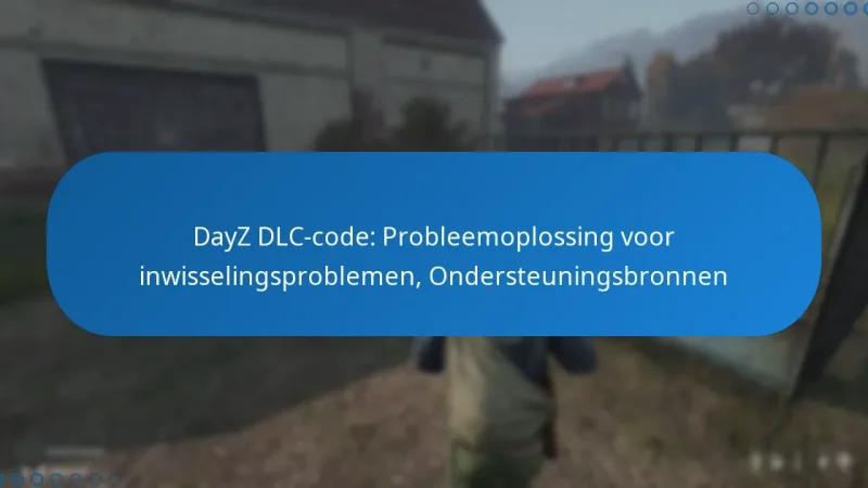 DayZ DLC-code: Probleemoplossing voor inwisselingsproblemen, Ondersteuningsbronnen