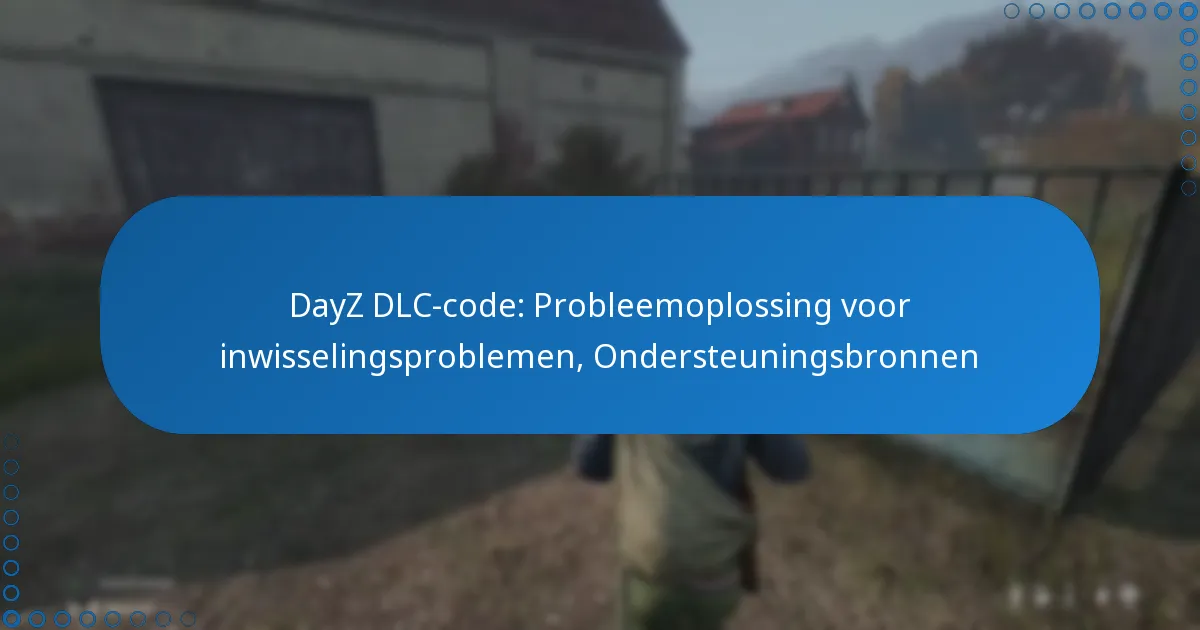 DayZ DLC-code: Probleemoplossing voor inwisselingsproblemen, Ondersteuningsbronnen