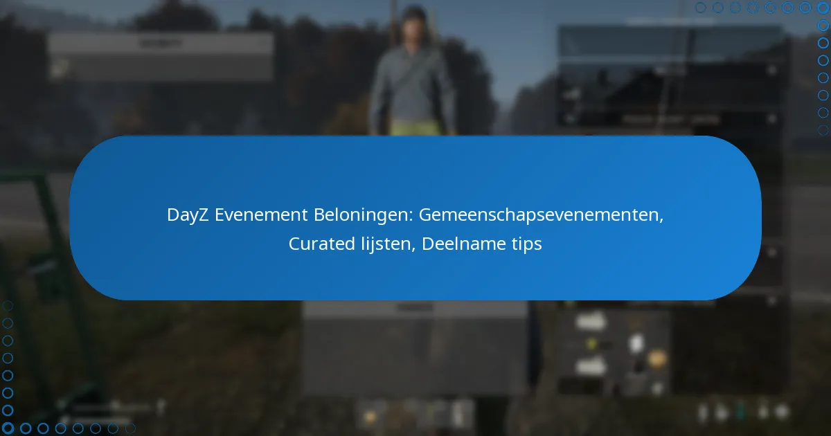 DayZ Evenement Beloningen: Gemeenschapsevenementen, Curated lijsten, Deelname tips
