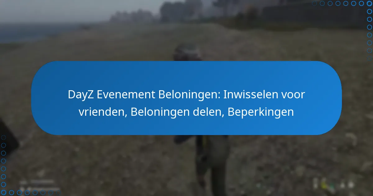 DayZ Evenement Beloningen: Inwisselen voor vrienden, Beloningen delen, Beperkingen