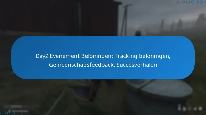 DayZ Evenement Beloningen: Tracking beloningen, Gemeenschapsfeedback, Succesverhalen