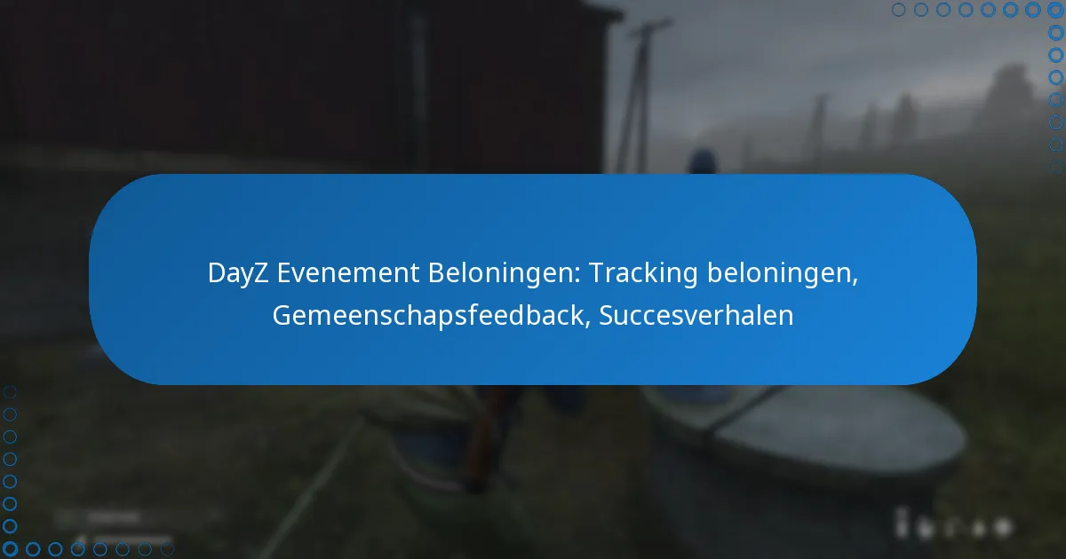 DayZ Evenement Beloningen: Tracking beloningen, Gemeenschapsfeedback, Succesverhalen