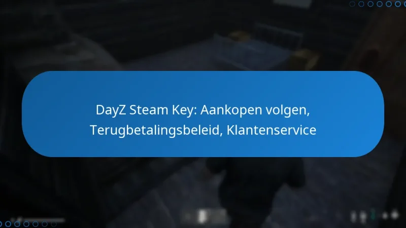 DayZ Steam Key: Aankopen volgen, Terugbetalingsbeleid, Klantenservice