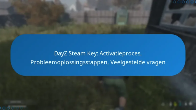 DayZ Steam Key: Activatieproces, Probleemoplossingsstappen, Veelgestelde vragen