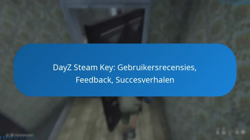 DayZ Steam Key: Gebruikersrecensies, Feedback, Succesverhalen