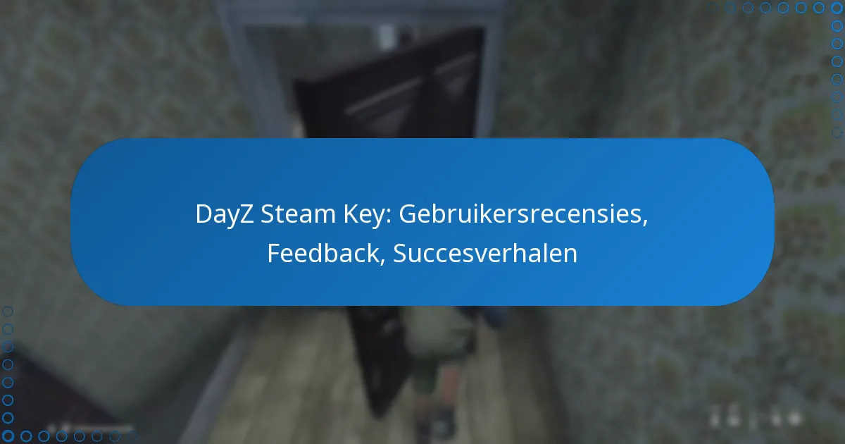 DayZ Steam Key: Gebruikersrecensies, Feedback, Succesverhalen