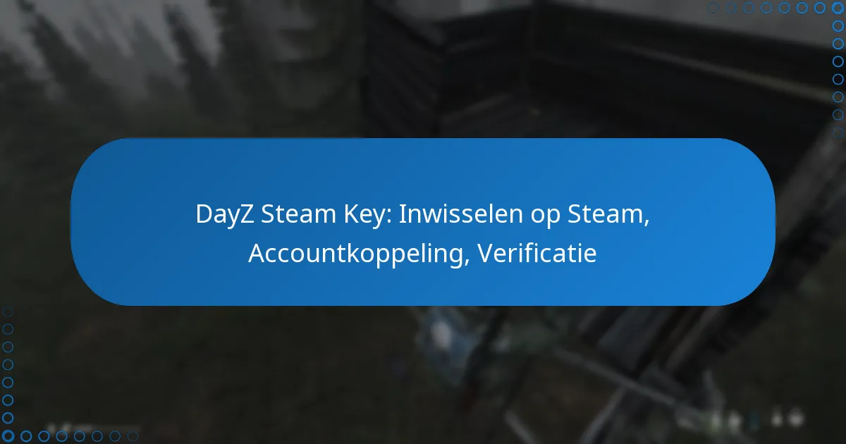 DayZ Steam Key: Inwisselen op Steam, Accountkoppeling, Verificatie
