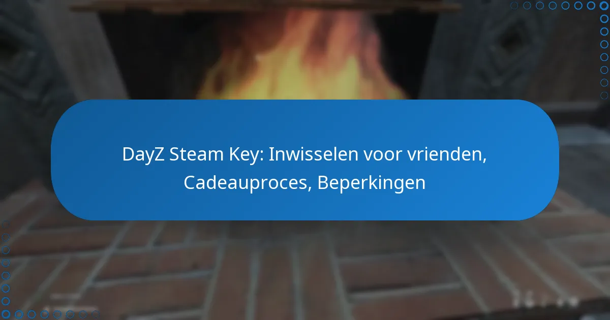 DayZ Steam Key: Inwisselen voor vrienden, Cadeauproces, Beperkingen