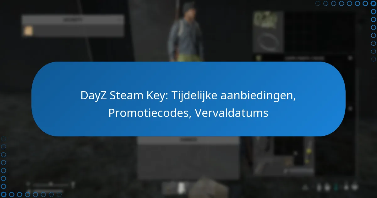 DayZ Steam Key: Tijdelijke aanbiedingen, Promotiecodes, Vervaldatums