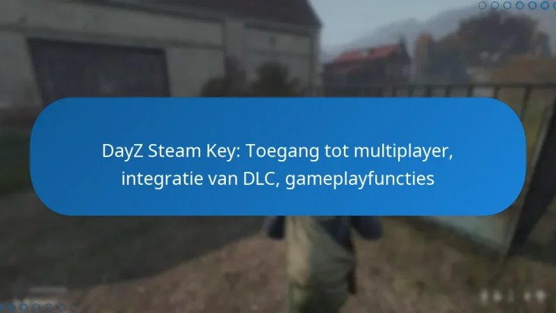DayZ Steam Key: Toegang tot multiplayer, integratie van DLC, gameplayfuncties