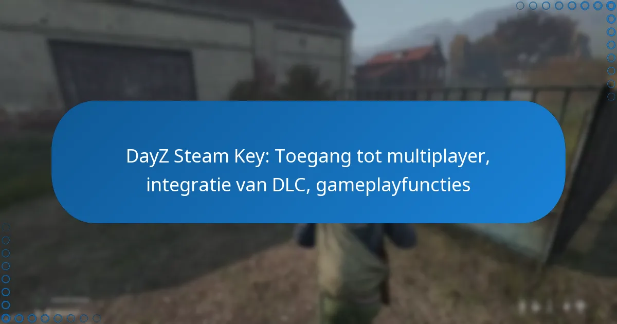 DayZ Steam Key: Toegang tot multiplayer, integratie van DLC, gameplayfuncties