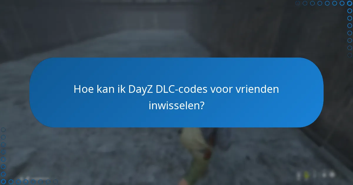 Wat zijn de opties voor het geven van DayZ DLC-codes?