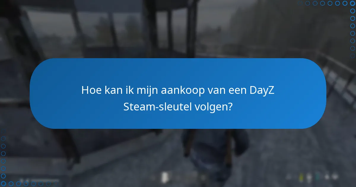 Hoe kan ik mijn aankoop van een DayZ Steam-sleutel volgen?