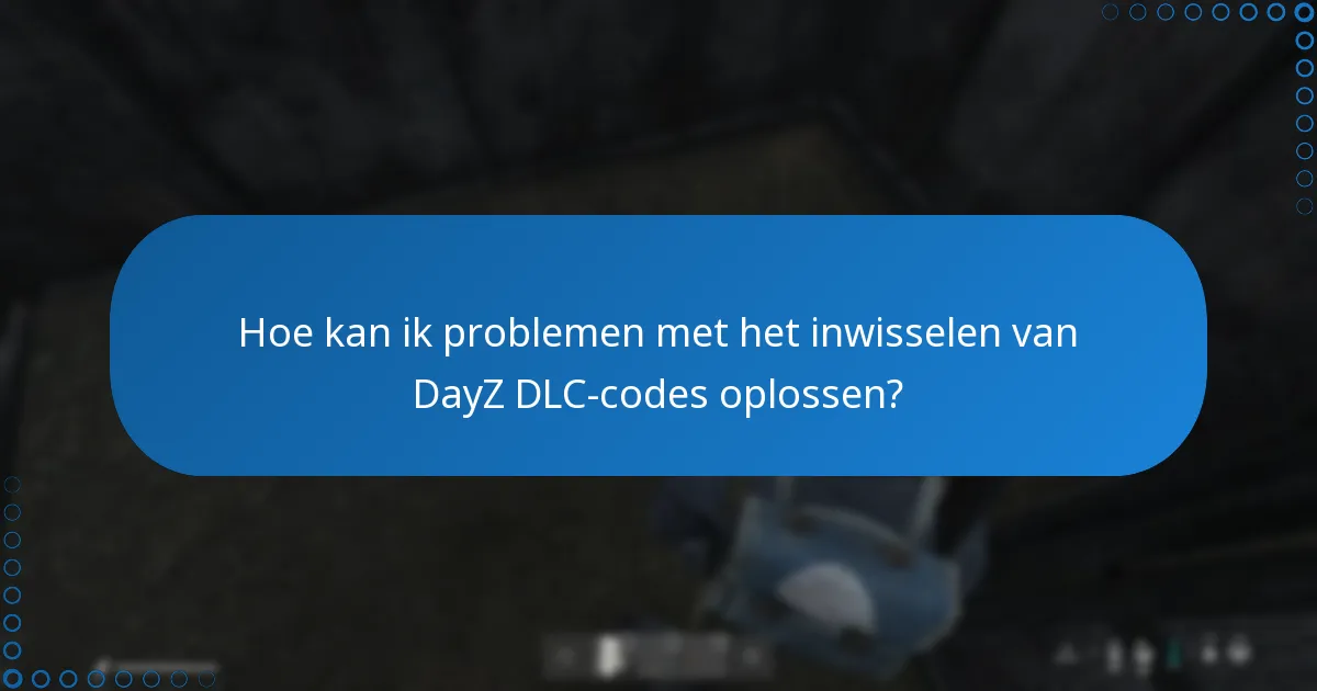 Hoe kan ik problemen met het inwisselen van DayZ DLC-codes oplossen?