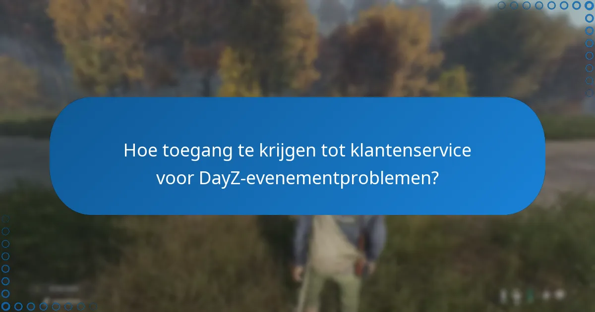 Hoe toegang te krijgen tot klantenservice voor DayZ-evenementproblemen?