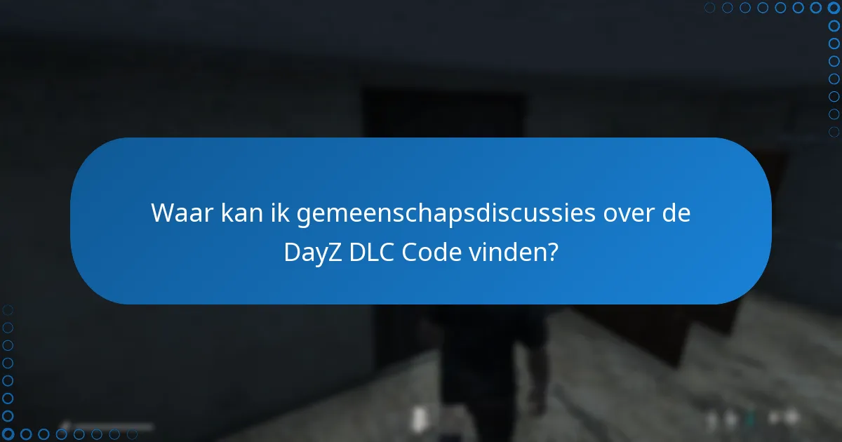 Waar kan ik gemeenschapsdiscussies over de DayZ DLC Code vinden?