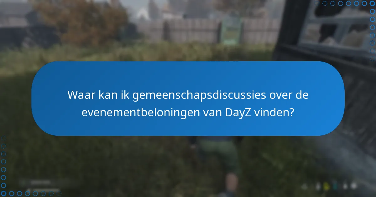 Waar kan ik gemeenschapsdiscussies over de evenementbeloningen van DayZ vinden?