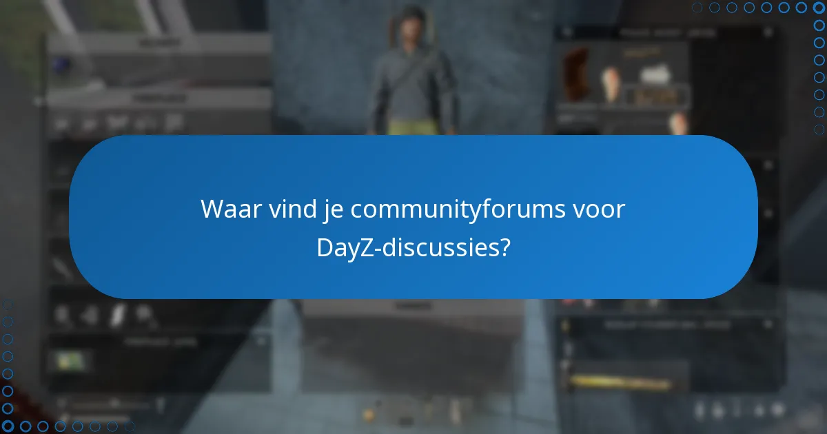 Waar vind je communityforums voor DayZ-discussies?