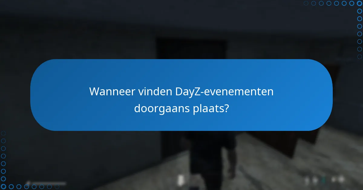 Wanneer vinden DayZ-evenementen doorgaans plaats?