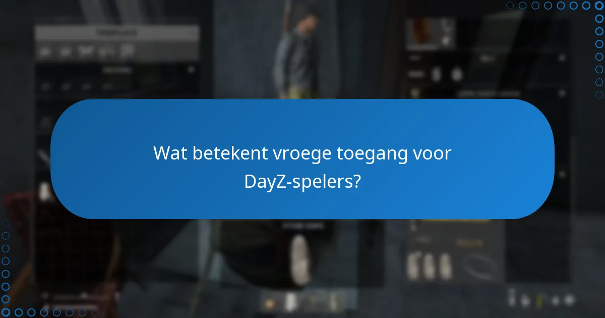 Wat betekent vroege toegang voor DayZ-spelers?