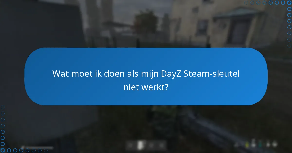 Wat moet ik doen als mijn DayZ Steam-sleutel niet werkt?