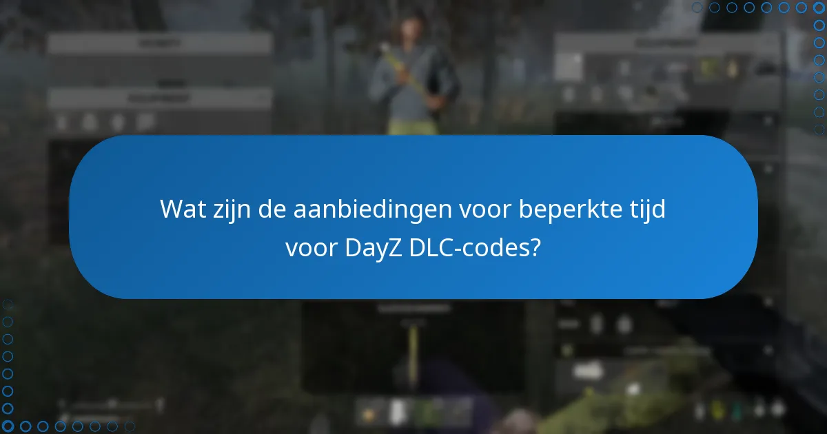 Wat zijn de aanbiedingen voor beperkte tijd voor DayZ DLC-codes?