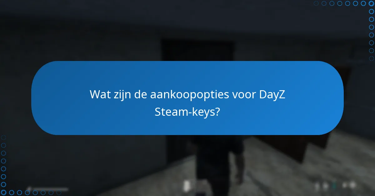 Wat moet ik overwegen bij het kopen van DayZ Steam-keys?