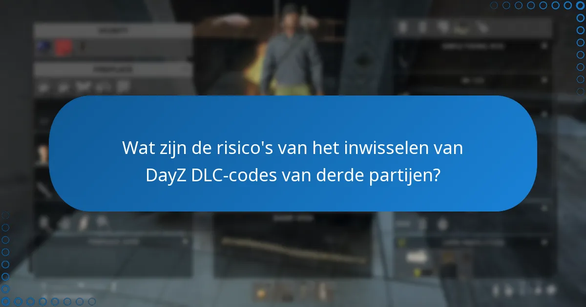 Wat zijn de risico’s van het inwisselen van DayZ DLC-codes van derde partijen?