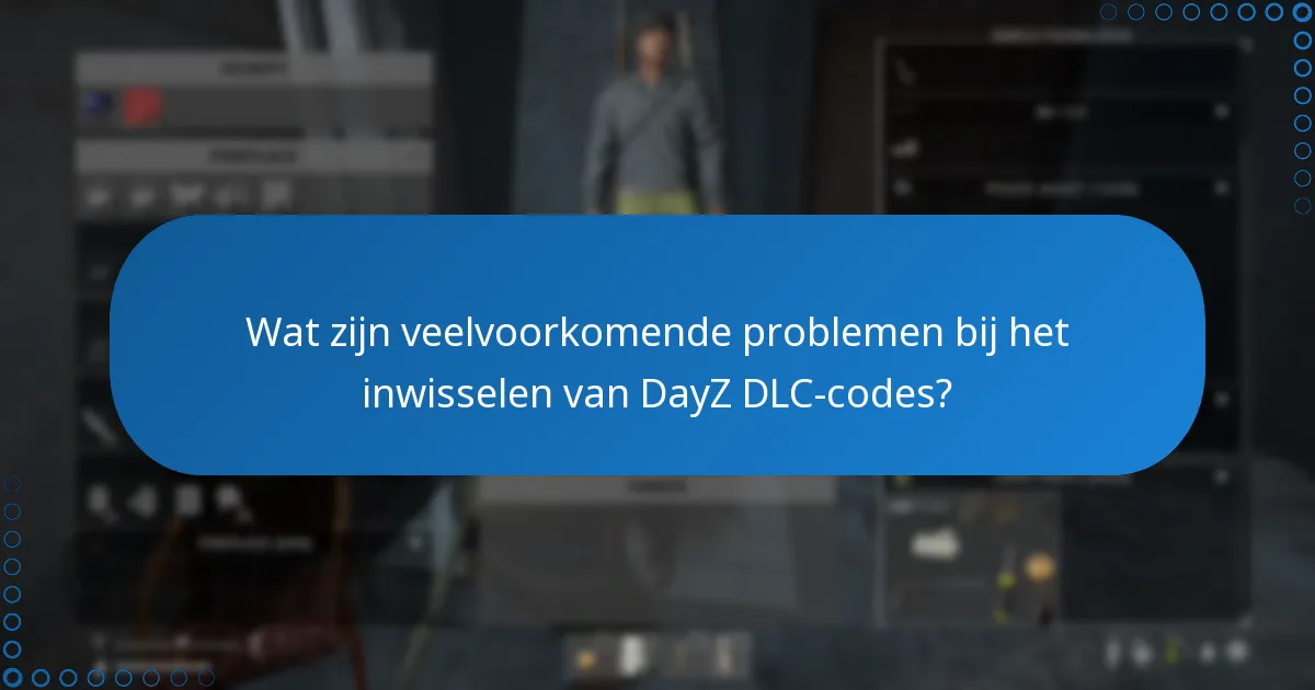 Wat zijn veelvoorkomende problemen bij het inwisselen van DayZ DLC-codes?